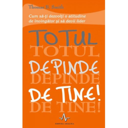 Totul depinde de tine! - Thomas B. Smith Totul depinde de tine! - Thomas B. Smith
