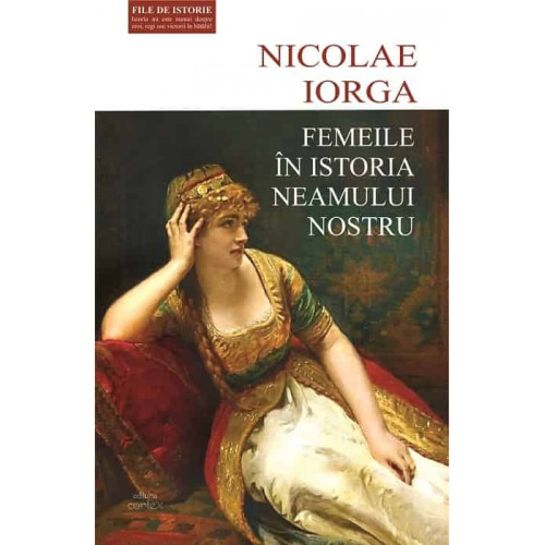 Femeile in istoria neamului nostru - Nicolae Iorga Femeile in istoria neamului nostru - Nicolae Iorga