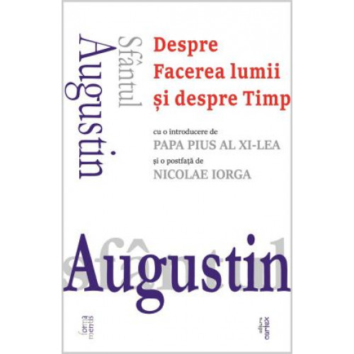 Sfantul Augustin, Despre Facerea lumii si despre Timp - Sfantul Augustin Sfantul Augustin, Despre Facerea lumii si despre Timp - Sfantul Augustin