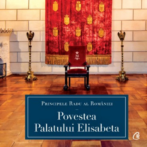 Povestea Palatului Elisabeta - A.S.R. Principele Radu Povestea Palatului Elisabeta - A.S.R. Principele Radu