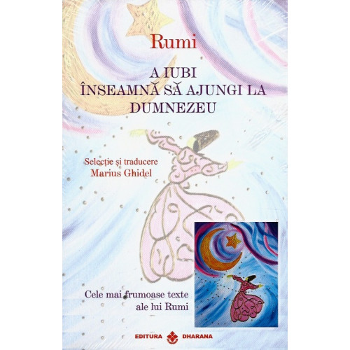 A iubi inseamna sa ajungi la Dumnezeu / Eliberarea de sine este fericirea toata - Rumi, Marius Ghidel A iubi inseamna sa ajungi la Dumnezeu / Eliberarea de sine este fericirea toata - Rumi, Marius Ghidel