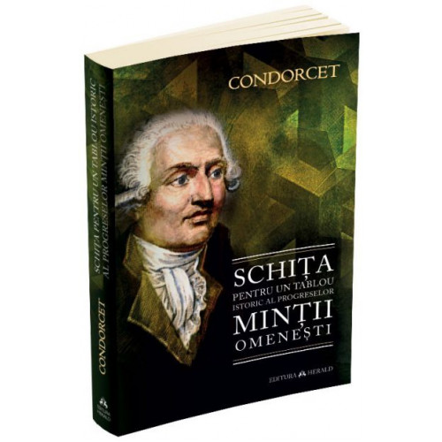 Schita pentru un tablou istoric al progreselor mintii omenesti - Nicolas De Condorcet Schita pentru un tablou istoric al progreselor mintii omenesti - Nicolas De Condorcet