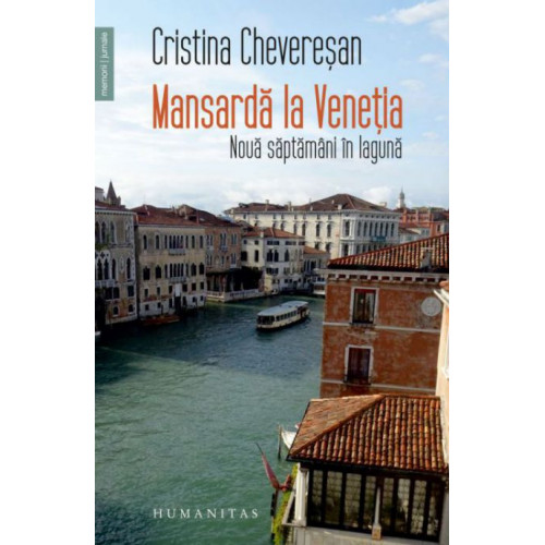 Mansarda la Venetia: Noua saptamani in laguna - Cristina Cheveresan Mansarda la Venetia: Noua saptamani in laguna - Cristina Cheveresan