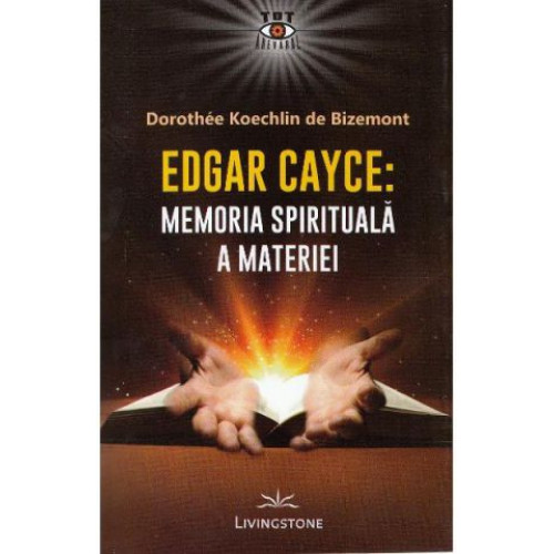 Edgar Cayce: Memoria spirituala a materiei Edgar Cayce: Memoria spirituala a materiei