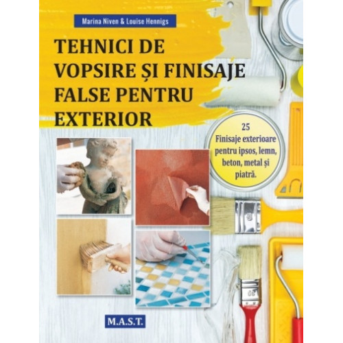 Tehnici de vopsire, finisaje false pentru exterior - Marina Niven, Louise Hennig Tehnici de vopsire, finisaje false pentru exterior - Marina Niven, Louise Hennig
