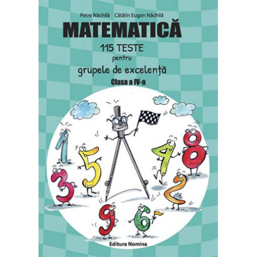 Matematica - 115 teste pentru Grupele de Excelenta - Clasa a 4-a - Petre Nachila, Catalin Eugen Nachila Matematica - 115 teste pentru Grupele de Excelenta - Clasa a 4-a - Petre Nachila, Catalin Eugen Nachila