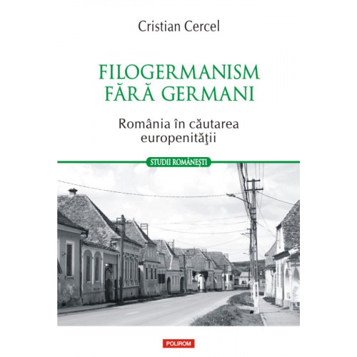 Filogermanism fara germani. Romania in cautarea europenitatii - Cristian Cercel Filogermanism fara germani. Romania in cautarea europenitatii - Cristian Cercel