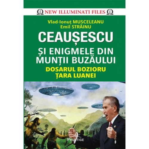 Ceausescu si Enigmele din Muntii Buzaului - Emil Strainu, Vlad-Ionut Musceleanu Ceausescu si Enigmele din Muntii Buzaului - Emil Strainu, Vlad-Ionut Musceleanu