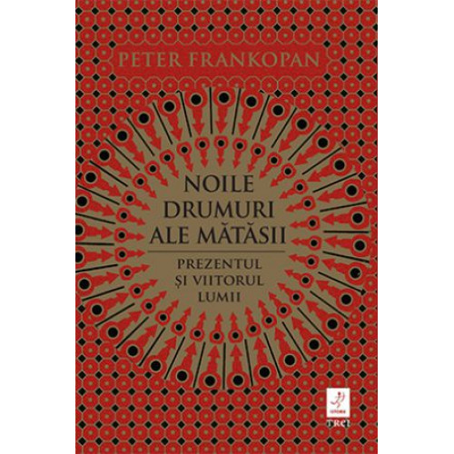 Noile drumuri ale matasii. Prezentul si viitorul lumii - Peter Frankopan Noile drumuri ale matasii. Prezentul si viitorul lumii - Peter Frankopan
