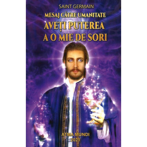 Saint Germain - Mesaj catre umanitate: Aveti puterea a o mie de sori Saint Germain - Mesaj catre umanitate: Aveti puterea a o mie de sori