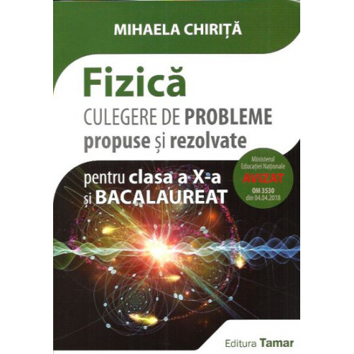 Culegere de Probleme de FIZICA propuse si rezolvate - Clasa a X-a si BAC - Mihaela Chirita Culegere de Probleme de FIZICA propuse si rezolvate - Clasa a X-a si BAC - Mihaela Chirita