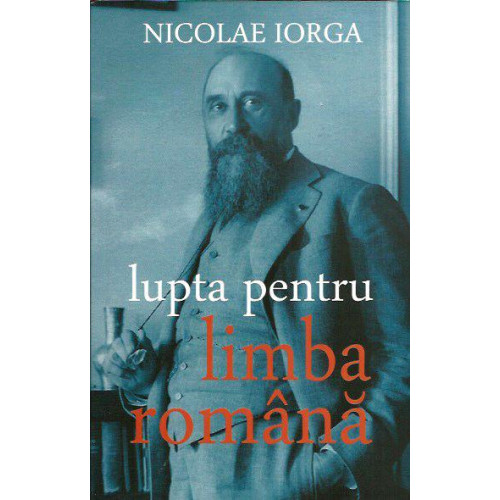 Lupta pentru Limba Romana - Nicolae Iorga