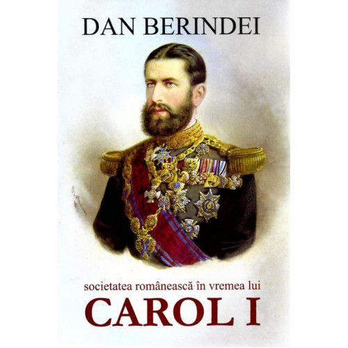 Societatea romaneasca in vremea lui Carol I - Dan Berindei