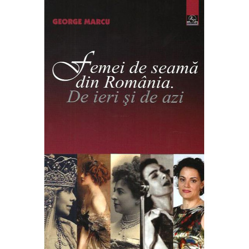 Femei de seama din Romania de ieri si de azi Femei de seama din Romania de ieri si de azi