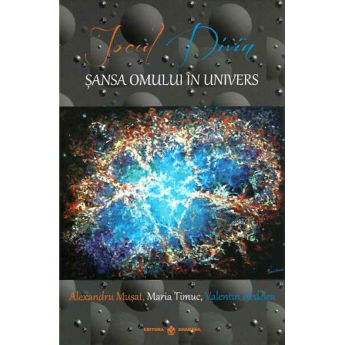 Jocul Divin - Sansa Omului in Univers - Alexandru Musat, Maria Timuc, Valentin Nedelea Jocul Divin - Sansa Omului in Univers - Alexandru Musat, Maria Timuc, Valentin Nedelea