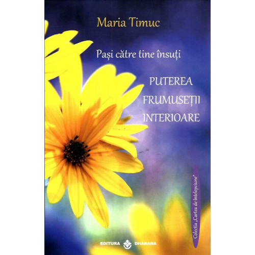 Pasi catre tine insuti. Puterea Frumusetii Interioare - Maria Timuc Pasi catre tine insuti. Puterea Frumusetii Interioare - Maria Timuc