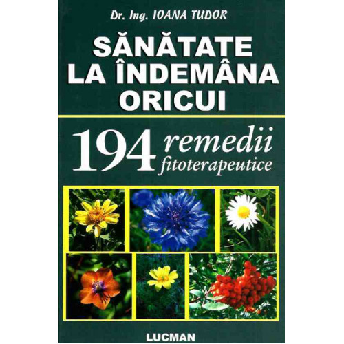 Sanatate la indemana oricui. 194 remedii fitoterapeutice Sanatate la indemana oricui. 194 remedii fitoterapeutice