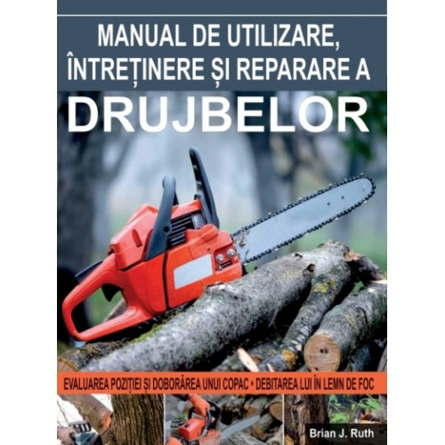 Manual de utilizare,intretinere si reparare a drujbelor Manual de utilizare,intretinere si reparare a drujbelor