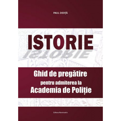 Istorie: Ghid de Pregatire - Admiterea la Academia de Politie Istorie: Ghid de Pregatire - Admiterea la Academia de Politie
