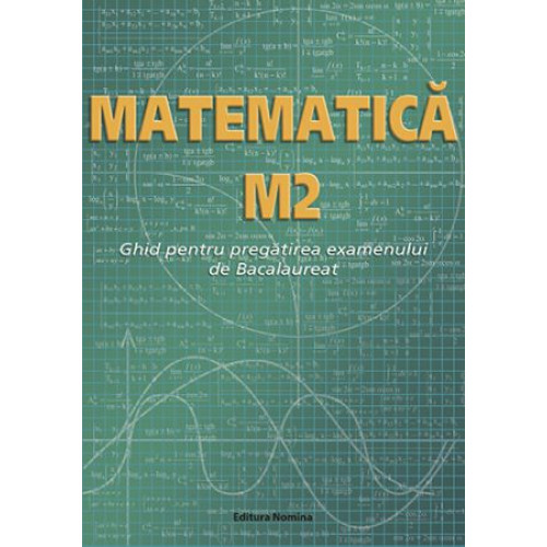 Matematica M2 - Ghid Bacalaureat Matematica M2 - Ghid Bacalaureat