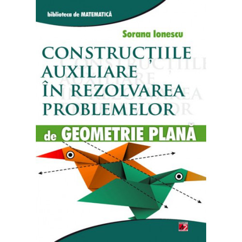 Constructiile Auxiliare in rezolvarea problemelor de Geometrie Plana - Sorana Ionescu Constructiile Auxiliare in rezolvarea problemelor de Geometrie Plana - Sorana Ionescu