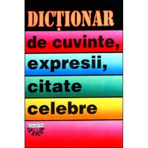 Dictionar de CUVINTE, EXPRESII si CITATE CELEBRE - I. Berg, Florin Marcu Dictionar de CUVINTE, EXPRESII si CITATE CELEBRE - I. Berg, Florin Marcu