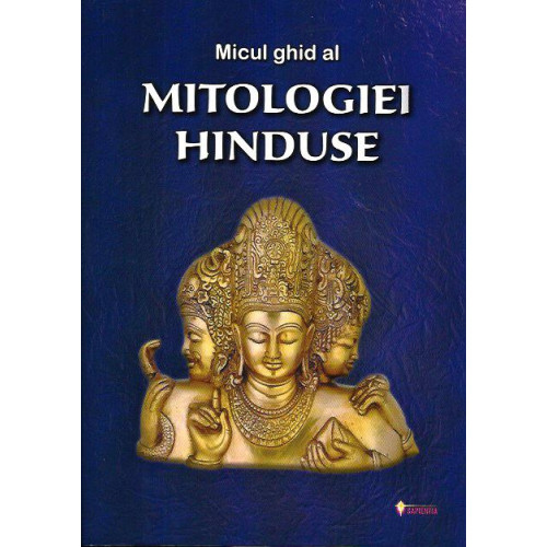 Micul ghid al MITOLOGIEI HINDUSE Micul ghid al MITOLOGIEI HINDUSE