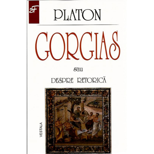 Gorgias sau despre Retorica – Platon Gorgias sau despre Retorica – Platon