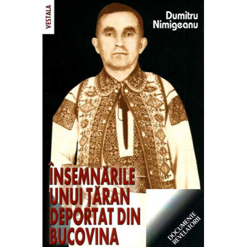 Insemnarile unui taran deportat din Bucovina. Documente revelatorii Insemnarile unui taran deportat din Bucovina. Documente revelatorii