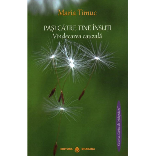 Pasi catre tine insuti - Vindecarea cauzala - Maria Timuc Pasi catre tine insuti - Vindecarea cauzala - Maria Timuc